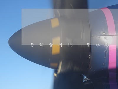 劳动合同法 劳动法 劳动合同法 劳动法